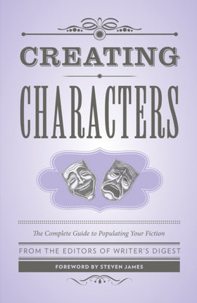 Creating Characters: The Complete Guide to Populating Your Fiction; Foreword by Steven James