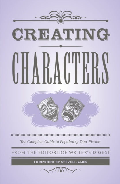 Creating Characters: The Complete Guide to Populating Your Fiction; Foreword by Steven James