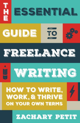 The Essential Guide to Freelance Writing: The