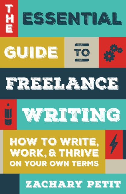 The Essential Guide to Freelance Writing: The