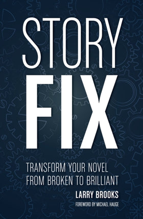 Story Fix:  Transform Your Novel from Broken to Brilliant Foreword by Michael Hauge