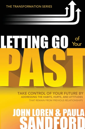 Letting Go of Your Past: Take Control of Your Future by Addressing the Habits, Hurts, and Attitudes from Previous Relationships