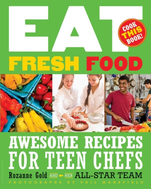 Eat Fresh Food: Awesome Recipes for Teen Chefs