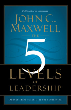 The 5 Levels of Leadership: Proven Steps to