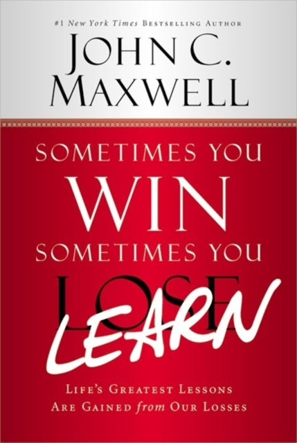 Sometimes You Win - Sometimes You Learn: Life's Greatest Lessons Are Gained from Our Losses