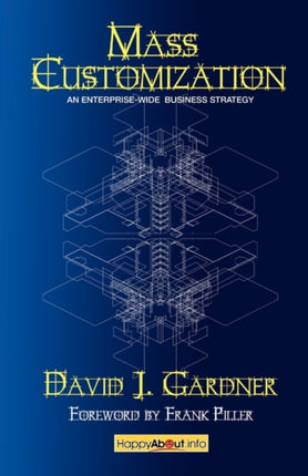 Mass Customization: How Build to Order, Assemble to Order, Configure to Order, Make to Order, and Engineer to Order Manufacturers Increase Profits and Better Satisfy Customers
