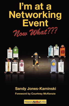 I'm at a Networking Event--Now What???: A Guide to Getting the Most Out of Any Networking Event