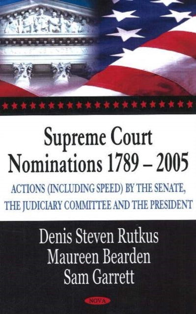 Supreme Court Nominations 1789-2005: Actions (Including Speed) by the Senate, the Judiciary Committee & the President