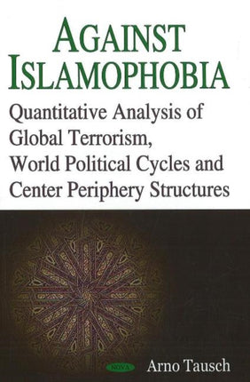 Against Islamophobia: Quantitative Analysis of Global Terrorism, World Political Cycles & Center Periphery Structures