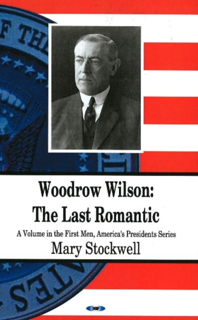 Woodrow Wilson: The Last Romantic