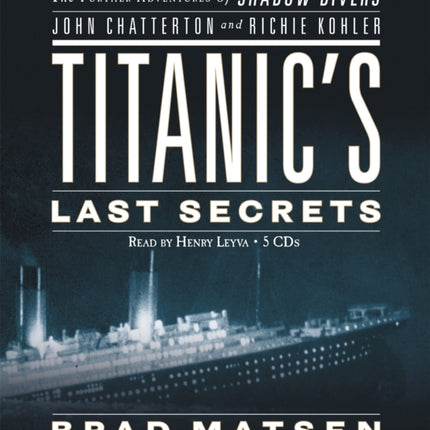 Titanic's Last Secrets: The Further Adventures of Shadow Divers John Chatterto and Richie Kohler