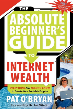 The Absolute Beginner's Guide to Internet Wealth: