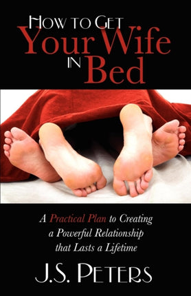 How To Get Your Wife In Bed: A Practical Plan To