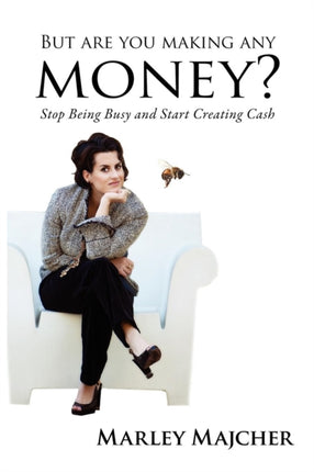 But Are You Making Any Money?: Stop Being Busy