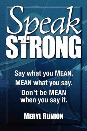 Speak Strong: Say what you MEAN. MEAN what you