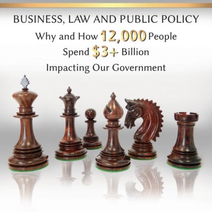 Lobbying: Business, Law and Public Policy, Why and How 12,000 People Spend $3+ Billion Impacting Our Government