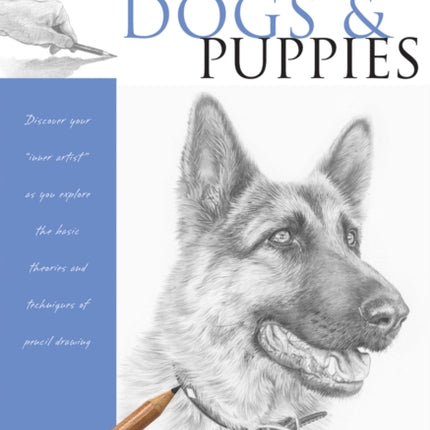 Dogs and Puppies: Discover Your Inner Artist as You Explore the Basic Theories and Techniques of Pencil Drawing