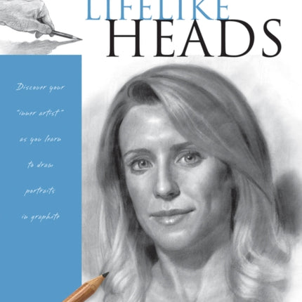 Lifelike Heads Discover Your Inner Artist as You Learn to Draw Portraits in Graphite Drawing Made Easy