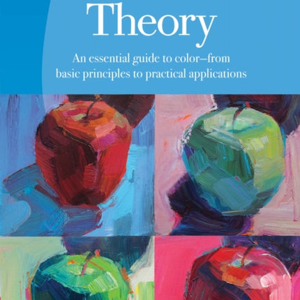 Color Theory (Artist's Library): An essential guide to color-from basic principles to practical applications