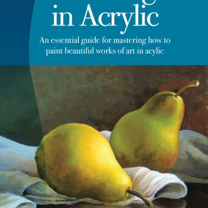 Painting in Acrylic (Artist's Library): An essential guide for mastering how to paint beautiful works of art in acrylic