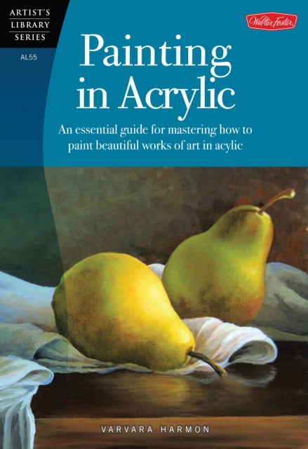 Painting in Acrylic (Artist's Library): An essential guide for mastering how to paint beautiful works of art in acrylic