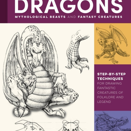 The Art of Drawing Dragons, Mythological Beasts, and Fantasy Creatures: Step-by-step techniques for drawing fantastic creatures of folklore and legend