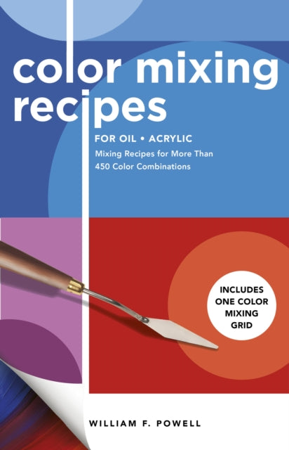 Color Mixing Recipes for Oil  Acrylic Mixing Recipes for More Than 450 Color Combinations  Includes One Color Mixing Grid