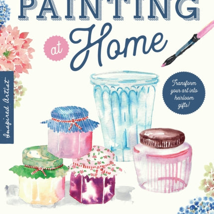 Watercolor Painting at Home: Easy-to-follow painting projects inspired by the comforts of home and the colors of the garden: Volume 1