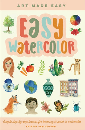 Easy Watercolor: Simple step-by-step lessons for learning to paint in watercolor: Volume 1