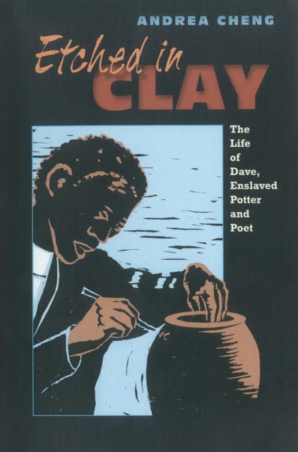 Etched In Clay: The Life of Dave, Enslaved Potter and Poet