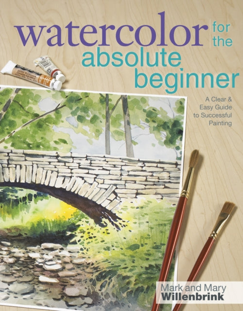 Watercolor for the Absolute Beginner with Mark Willenbrink: A Clear and Easy Guide to Successful Painting