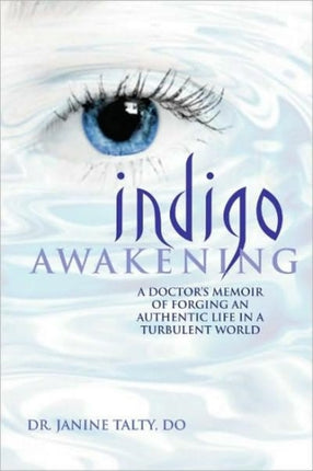 Indigo Awakening A Doctors Memoir of Forging an Authentic Life in a Turbulent World