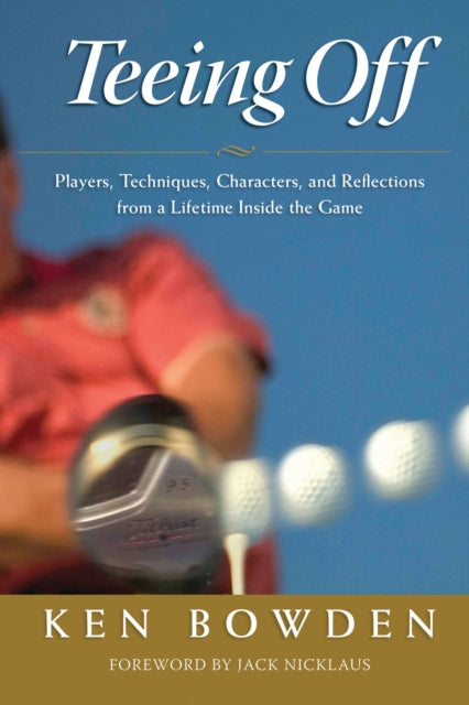 Teeing Off: Players, Techniques, Characters, Experiences, and Reflections from a Lifetime Inside the Game