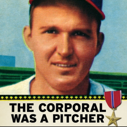 The Corporal Was a Pitcher: The Courage of Lou Brissie