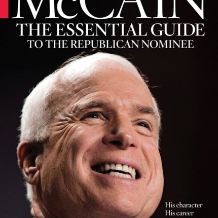 McCain: The Essential Guide to the Republican Nominee