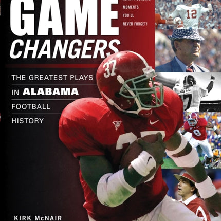 Game Changers: Alabama: The Greatest Plays in Alabama Football History