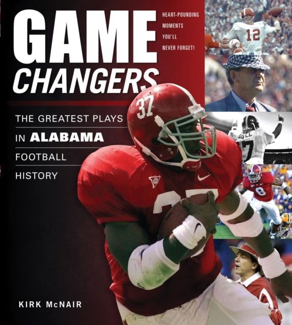 Game Changers: Alabama: The Greatest Plays in Alabama Football History