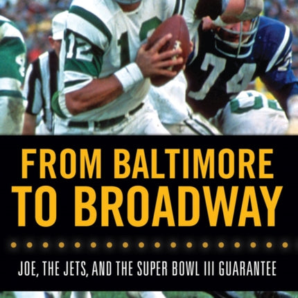 From Baltimore to Broadway: Joe, the Jets, and the Super Bowl III Guarantee