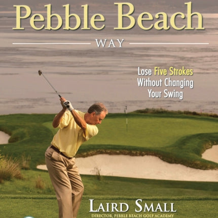 Play Golf the Pebble Beach Way: Lose Five Strokes Without Changing Your Swing