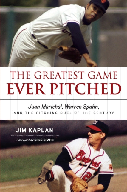 The Greatest Game Ever Pitched: Juan Marichal, Warren Spahn, and the Pitching Duel of the Century