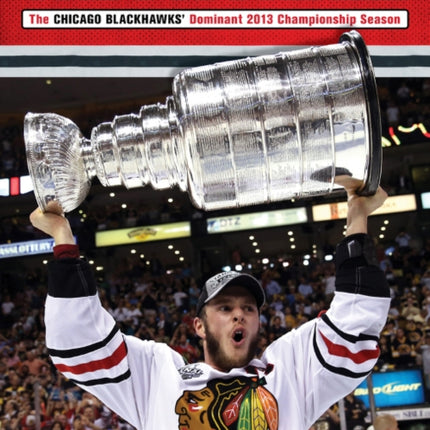 Unstoppable!: The Chicago Blackhawks' Dominant 2013 Championship Season