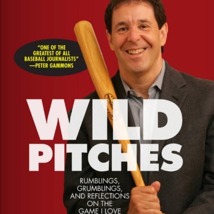 Wild Pitches: Rumblings, Grumblings, and Reflections on the Game I Love