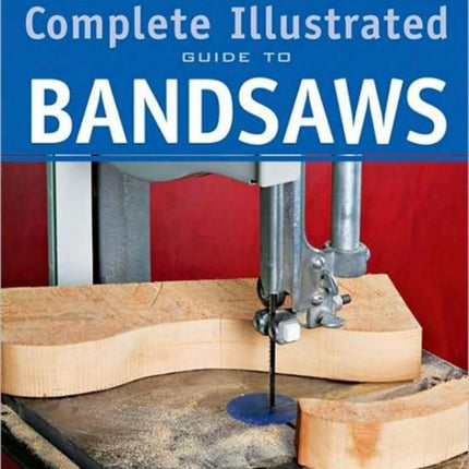 Taunton′s Complete Illustrated Guide to Bandsaws