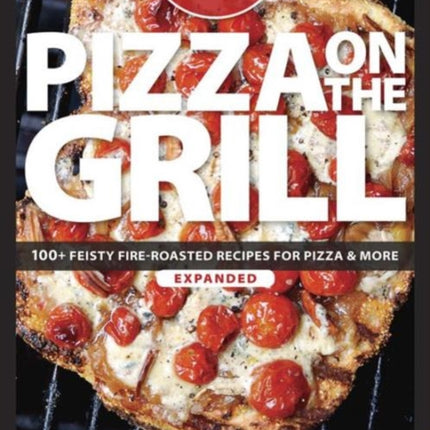 Pizza on the grill expanded: Over 100 fire-roasted recipes for pizza & more