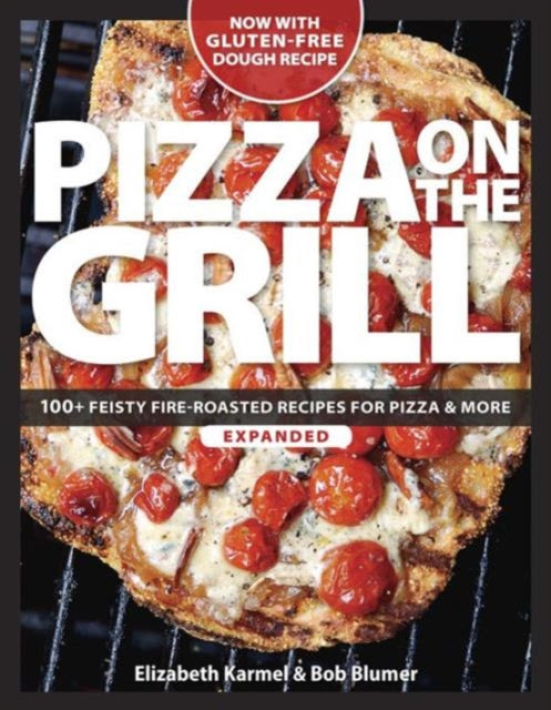 Pizza on the grill expanded: Over 100 fire-roasted recipes for pizza & more