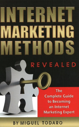 Internet Marketing Methods Revealed: The Complete Guide to Becoming an Internet Marketing Expert