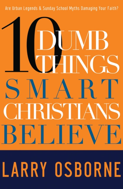 10 Dumb Things Smart Christians Believe: Are Urban Legends & Sunday School Myths Damaging your Faith?