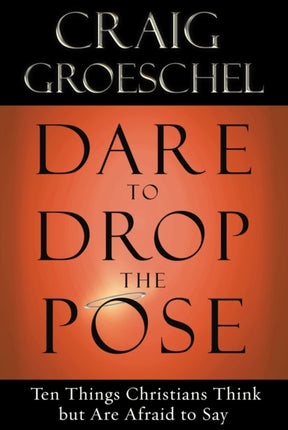 Dare to Drop the Pose: Ten Things Christians Think But are Afraid to Say