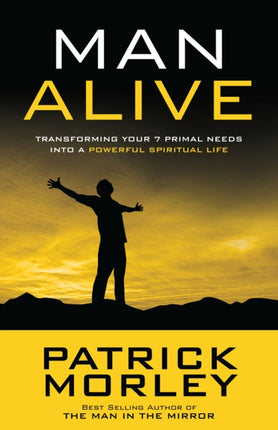 Man Alive: Transforming a Man's Seven Primal Needs Into a Powerful Spiritual Life