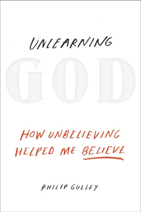 Unlearning God: How Unbelieving Helped Me Believe